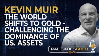 Kevin Muir The World Shifts to Gold  Challenging the Dominance of US Assets [upl. by Lorinda885]