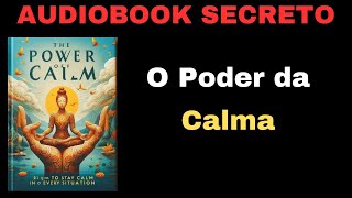 O Poder da Calma 21 Maneiras de Manter a Calma em Todas as Situações AUDIOBOOK RESUMO [upl. by Ario280]