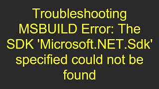 Troubleshooting MSBUILD Error The SDK MicrosoftNETSdk specified could not be found [upl. by Buerger]