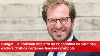 Budget  le nouveau ministre de l’Économie ne veut pas exclure d’office certaines hausses dimpôts [upl. by Dera521]