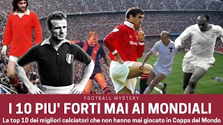 MONDIALI I 10 CALCIATORI più forti che non li hanno MAI giocati [upl. by Karas544]