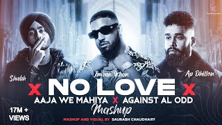 No Love X Aaja We Mahiya x Against All Odd  Mashup  Shubh ftAP Dhillon amp Imran Khan  Saurabh C [upl. by Fanechka]