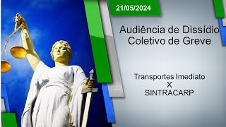 Audiência de Dissídio Coletivo de Greve  Transportes Imediato x SINTRACARP 21052024  16h00 [upl. by Bordiuk]