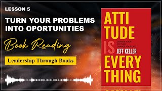 Turn Your Problems into opportunities  Attitude Is Everything  06  Leadership Through Books [upl. by Rennoc]