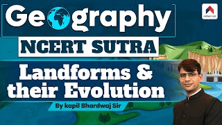 Landforms and their Evolution  Geography NCERT Sutra  NCERT for Geography UPSC  Kapil Sir [upl. by Oinimreh]