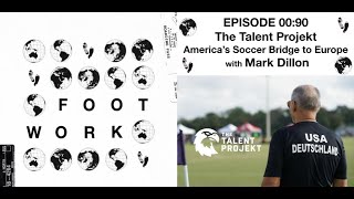 The Talent Projekt with Mark Dillon  Bringing Talented Americans to Germany  Footwork Podcast [upl. by Sumetra]