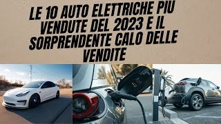 Le 10 Auto Elettriche Più Vendute del 2023 e il Sorprendente Calo delle Vendite [upl. by Uahc]