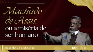 Resenhas e Críticas 9 quotMachado de Assis ou a miséria de ser humanoquot [upl. by Kolva]