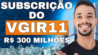 NOVA SUBSCRIÇÃO DO VGIR11 VALE A PENA PARTICIPAR TUDO SOBRE A SUBSCRIÇÃO E ANÁLISE DO VGIR11 [upl. by Etana]