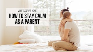 MONTESSORI AT HOME How to Stay Calm as a Parent [upl. by Basile]