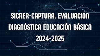 SiCRERCaptura Evaluación Diagnóstica Educación Básica 20242025  Propuesta de MEJOREDU [upl. by Akinas]