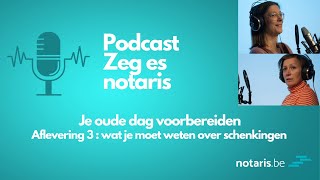 Podcast quotZeg es notarisquot  Je oude dag voorbereiden wat je moet weten over schenkingen [upl. by Malynda]