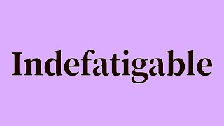 Indefatigable Pronunciation and Meaning [upl. by Malachy651]