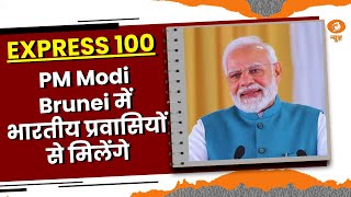 PM Modi Brunei में भारतीय प्रवासियों से मिलेंगे और अन्य मुख्य खबरें  EXPRESS 100 [upl. by Eidnyl]