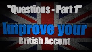 How to Get a British Accent  Lesson Three  quotQuestions in English  Part 1quot [upl. by Gabriela]