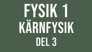 Fysik 1  Kärnfysik del 3 av 3 [upl. by Marni]