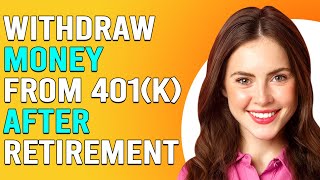 How To Withdraw Money From 401K After Retirement How Can You Withdraw From 401K After Retirement [upl. by Estrin]