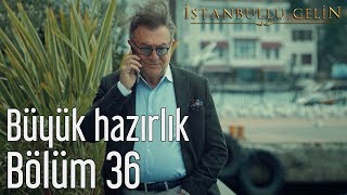 İstanbullu Gelin 36 Bölüm  Büyük Hazırlık [upl. by Bernelle]