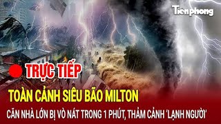 Trực tiếp Toàn cảnh siêu bão Milton căn nhà lớn bị vò nát trong 1 phút thảm cảnh ‘lạnh người’ [upl. by Ahsuatan]