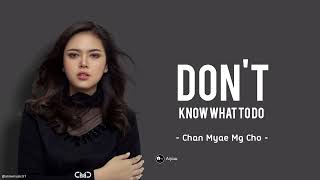 Dont Know What To Do  Chan Myae Mg Cho ချမ်းမြေ့မောင်ချို [upl. by Ck]