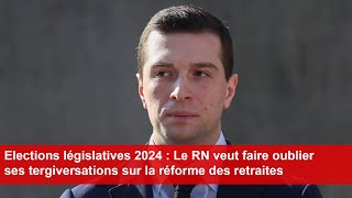 Législatives 2024  Le RN veut faire oublier ses tergiversations sur la réforme des retraites [upl. by Keiko]