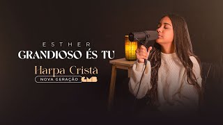 Esther  Grandioso És Tu Harpa Cristã  Nova Geração [upl. by Ardene]