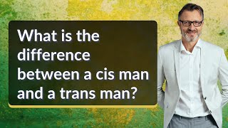 What is the difference between a cis man and a trans man [upl. by Hammock]