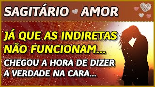 SAGITÁRIO ♐️💖  AMOR 💖  JÁ QUE AS INDIRETAS NÃO FUNCIONAM 🙄 O JEITO É ESCANCARAR A VERDADE⚡️💥 [upl. by Aihsela944]