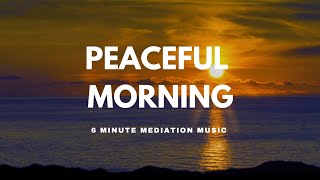 6 Minute Meditation Music  Peaceful Morning Inner Peace Calming Soothing 2024 [upl. by Ahsirkal]