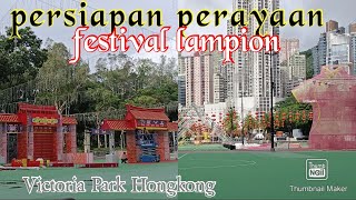 Persiapan perayaan festival lampion ll Victoria Park Hongkong [upl. by Eural199]