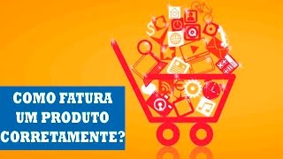 Como faturar produtos corretamente [upl. by Amalia637]