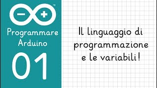 1 Programmare Arduino  Il Linguaggio di programmazione e le variabili [upl. by Haik]