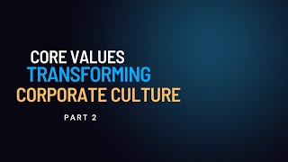 Corporate Culture  Transformational Core Values for HighPerformance amp Competitive Edge – Part 2 [upl. by Eicyaj]