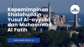 Kepemimpinan Shalahuddin Yusuf Alayyubi dan Muhammad Al Fatih  Ustadz Budi Ashari Lc [upl. by Enyleuqcaj]