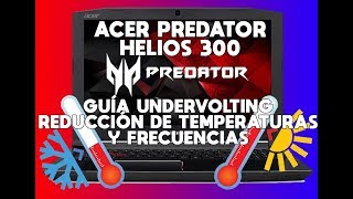 Acer Predator Helios 300  Guía Undervolting  Reducción de Temperaturas y Frecuencias [upl. by Standice]