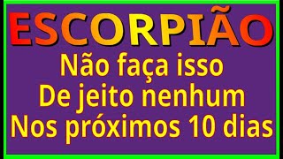 ESCORPIÃO ♏ Para seu PRÓPRIO BEM não faça isso NOS PRÓXIMOS 10 dias no MÍNIMO [upl. by Ellatsyrc374]