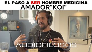 El paso a SER hombre medicina FT AMADOR KOI  AUDIOFILOSOS PODCAST [upl. by Raynata]