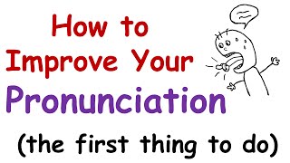 How to Improve Your English Pronunciation The First Thing You Must Do [upl. by Adaner]