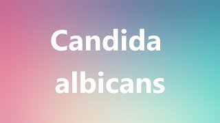 Candida albicans  Medical Definition [upl. by Ellehcit]