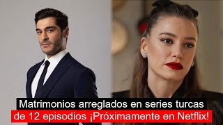 Matrimonios arreglados en series turcas de 12 episodios ¡Próximamente en Netflix [upl. by Amhser]