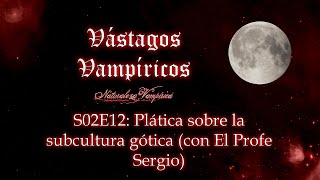 Vástagos Vampíricos S02E12  Plática sobre subcultura gótica I con El Profe Sergio [upl. by Olpe]