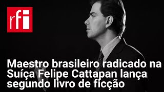 Maestro brasileiro radicado na Suíça Felipe Cattapan lança segundo livro de ficção • RFI [upl. by Atiken]