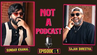 SAJAN SHRESTHA  SUNDAR KHANAL l Not A Podcast l EP1 [upl. by Arty]