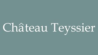 How to Pronounce Château Teyssier Correctly in French [upl. by Sillyrama705]