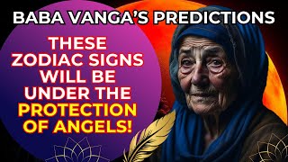 FOR 10 YEARS these zodiac signs will be under the PROTECTION OF ANGELS BABA VANGA’S predictions [upl. by Adleremse903]