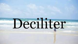 How To Pronounce Deciliter🌈🌈🌈🌈🌈🌈Pronunciation Of Deciliter [upl. by Elisee196]