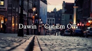 Dawin  Cut Em Off LYRICS [upl. by Yelnet]