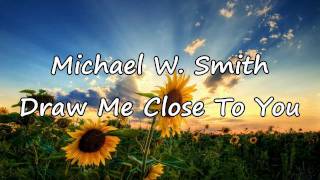 Michael W Smith  Draw Me Close with lyrics [upl. by Wilt]