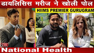 Dialysis मरीज ने खोली पोल  Dr BRC  HIIMS PREMIER GURUGRAM  National Health [upl. by Levins]