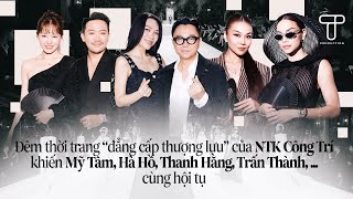 Đêm thời trang đẳng cấp thượng lưu của NTK Công Trí khiến Mỹ TâmHà HồThanh HằngTrấn Thành hội tụ [upl. by Frech]